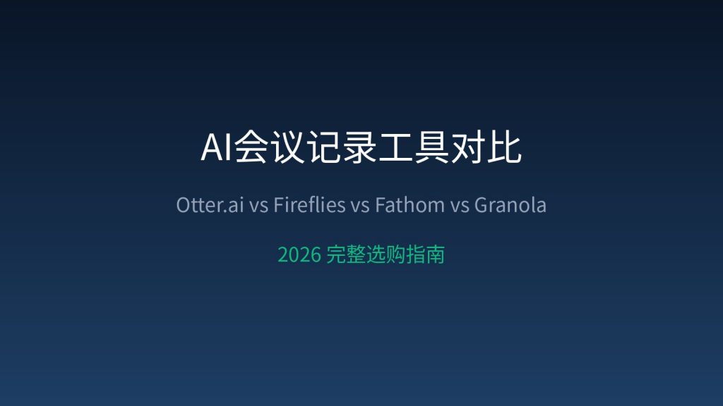 AI 会议记录工具怎么选：Otter.ai vs Fireflies vs Fathom vs Granola，2026 开会再也不怕漏记要点