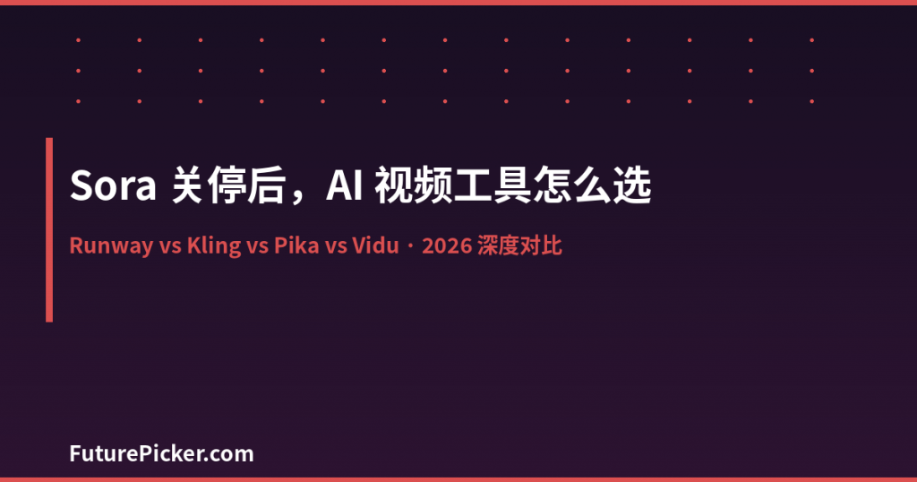 Sora 关停后，AI 视频生成工具怎么选：Runway vs Pika vs Kling vs Vidu（2026）
