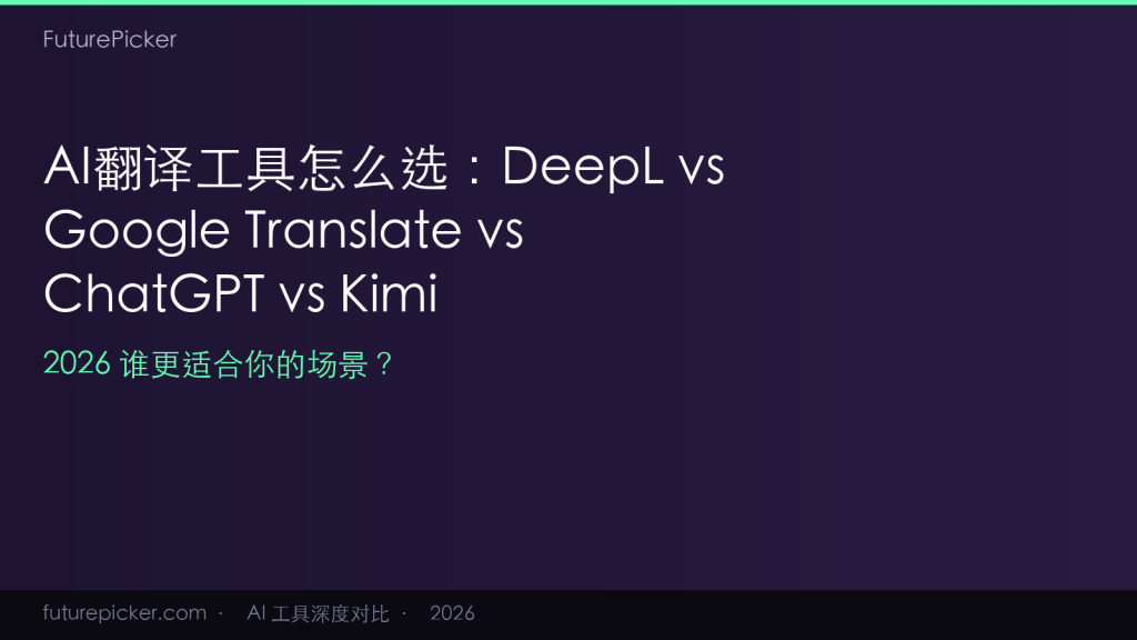 AI 翻译工具怎么选:DeepL vs Google Translate vs ChatGPT vs Kimi,2026 谁更适合你的场景?